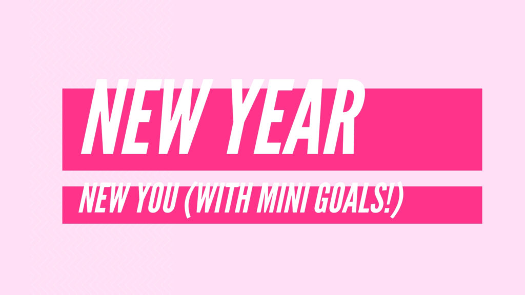 Why you should set mini goals for yourself and ditch your New Year’s resolution