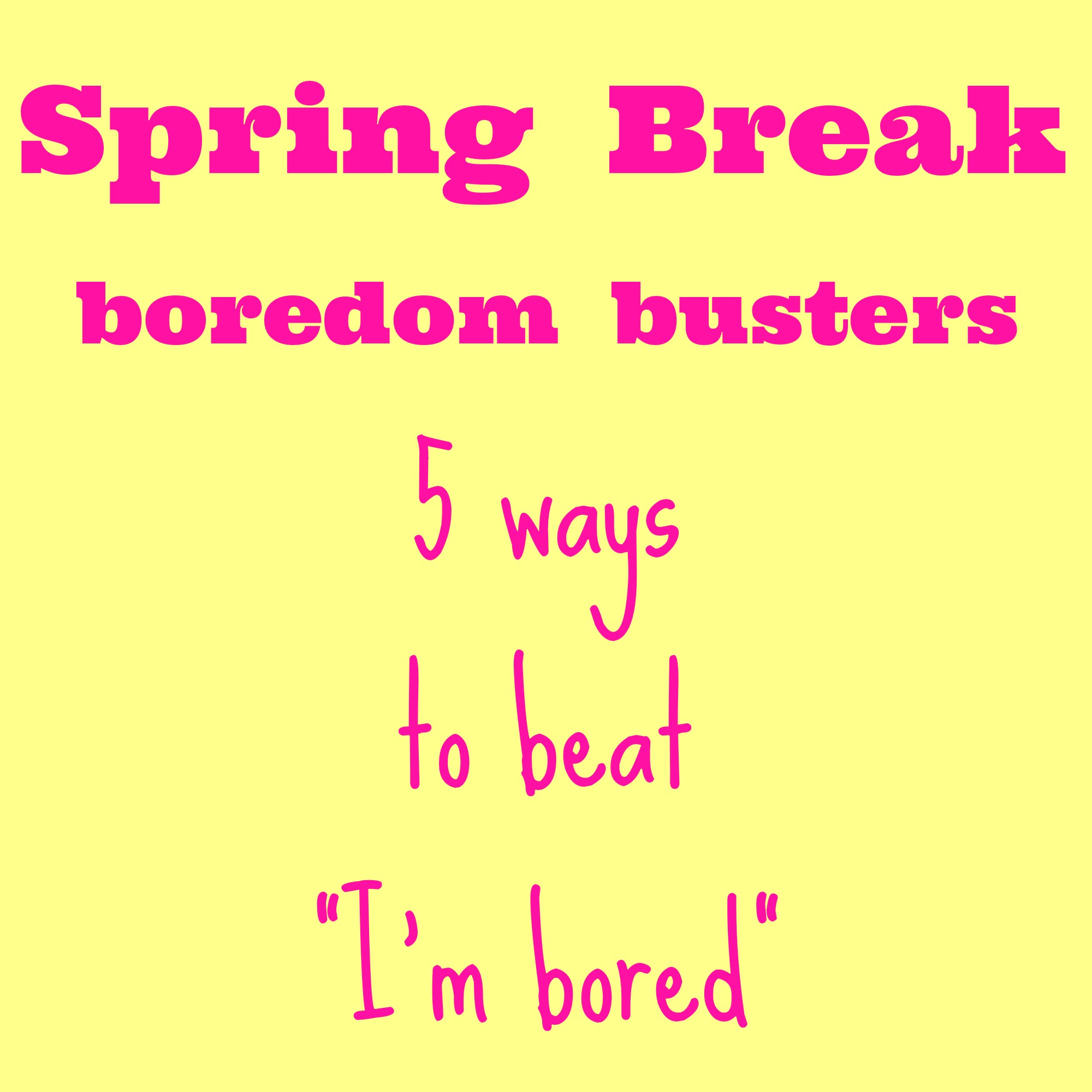 Boredom busters: Spring break activities - Savvy Sassy Moms